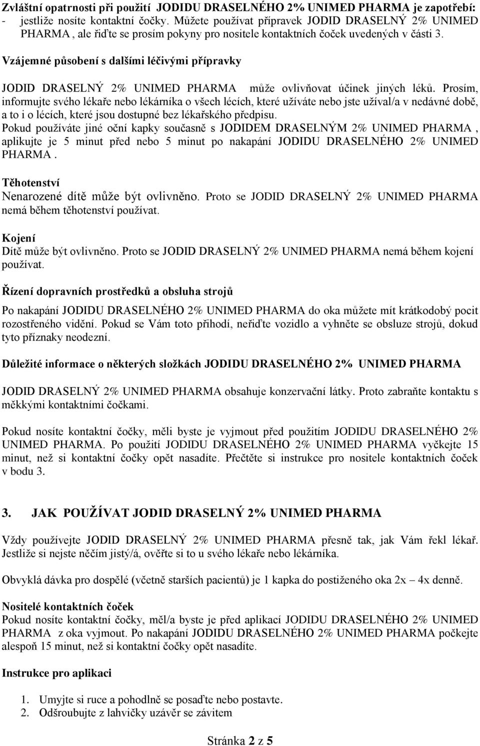 Vzájemné působení s dalšími léčivými přípravky JODID DRASELNÝ 2% UNIMED PHARMA může ovlivňovat účinek jiných léků.