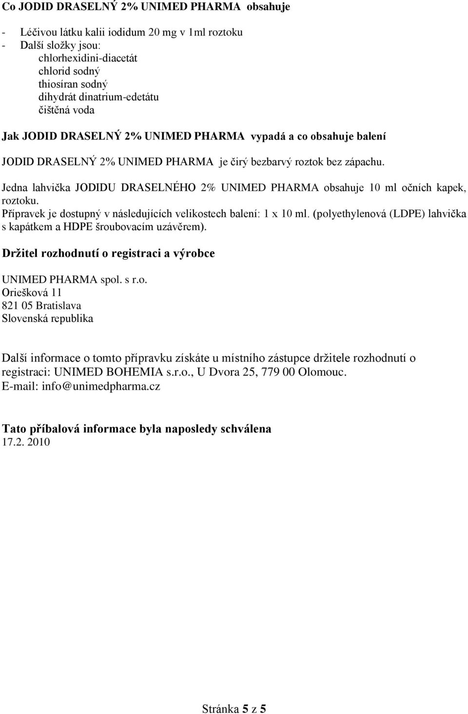 Jedna lahvička JODIDU DRASELNÉHO 2% UNIMED PHARMA obsahuje 10 ml očních kapek, roztoku. Přípravek je dostupný v následujících velikostech balení: 1 x 10 ml.