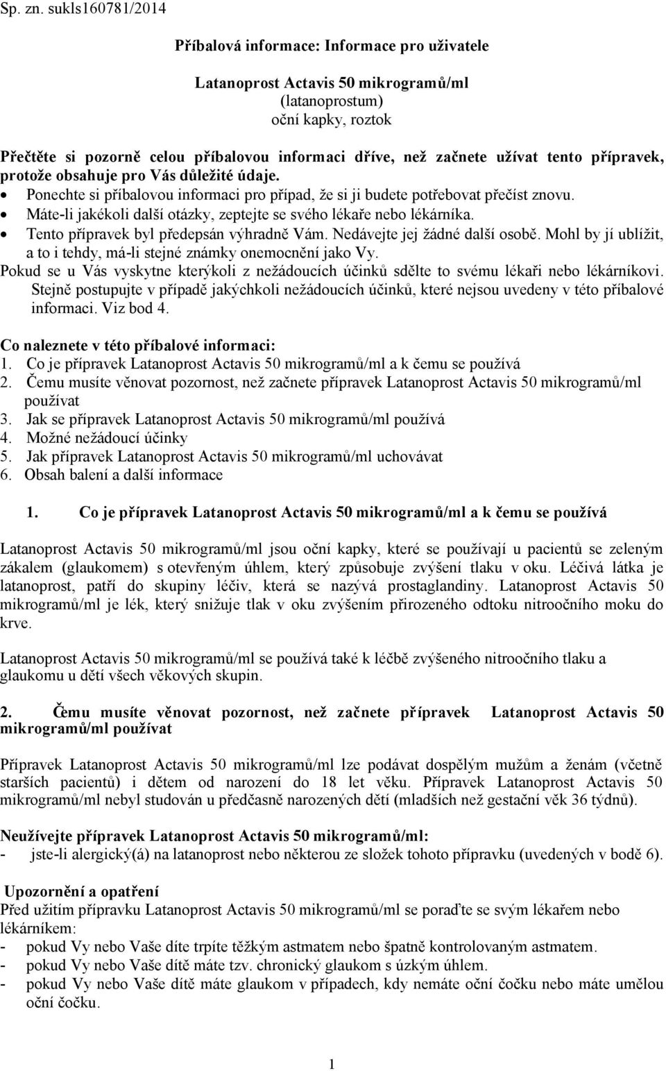 užívat tento přípravek, protože obsahuje pro Vás důležité údaje. Ponechte si příbalovou informaci pro případ, že si ji budete potřebovat přečíst znovu.