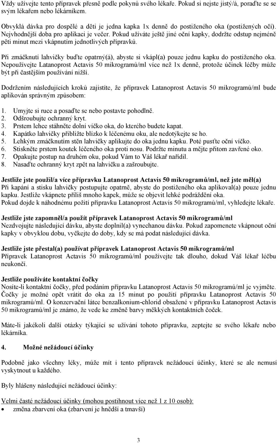 Pokud užíváte ještě jiné oční kapky, dodržte odstup nejméně pěti minut mezi vkápnutím jednotlivých přípravků.