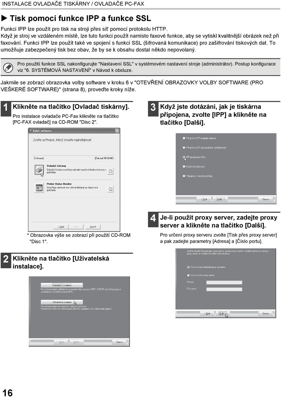 Funkci IPP lze použít také ve spojení s funkcí SSL (šifrovaná komunikace) pro zašifrování tiskových dat. To umožňuje zabezpečený tisk bez obav, že by se k obsahu dostal někdo nepovolaný.