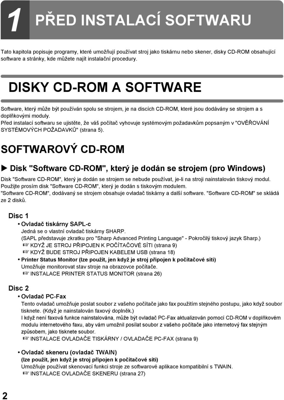 Před instalací softwaru se ujistěte, že váš počítač vyhovuje systémovým požadavkům popsaným v "OVĚŘOVÁNÍ SYSTÉMOVÝCH POŽADAVKŮ" (strana 5).