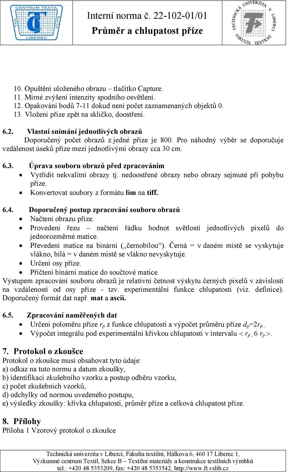 Pro náhodný výběr se doporučuje vzdálenost úseků příze mezi jednotlivými obrazy cca 30 cm. 6.3. Úprava souboru obrazů před zpracováním Vytřídit nekvalitní obrazy tj.