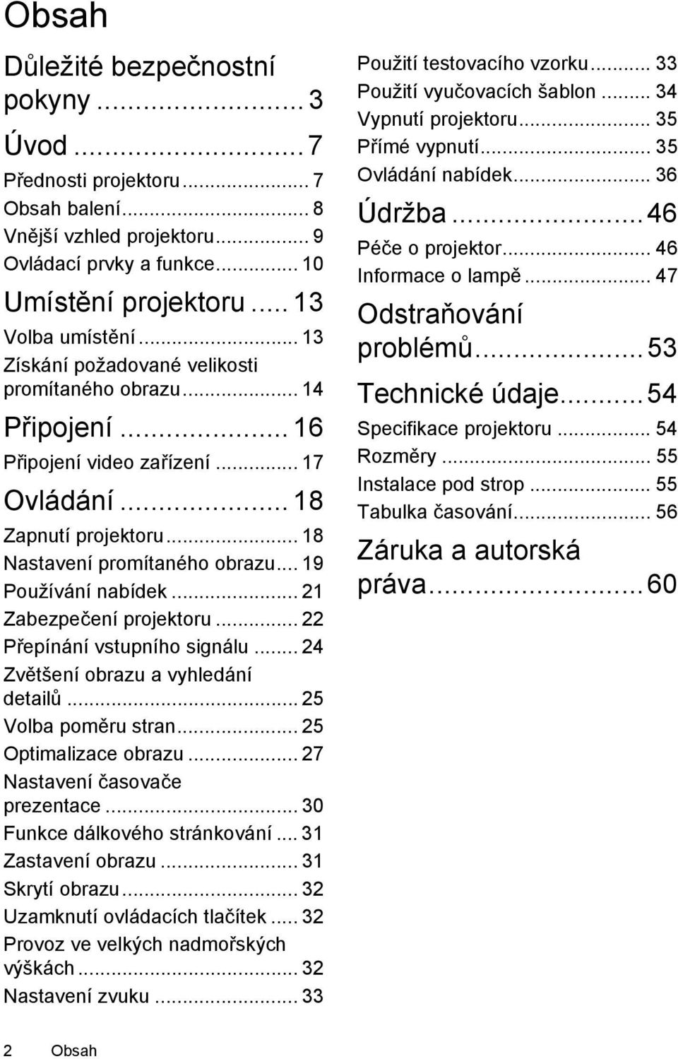 .. 21 Zabezpečení projektoru... 22 Přepínání vstupního signálu... 24 Zvětšení obrazu a vyhledání detailů... 25 Volba poměru stran... 25 Optimalizace obrazu... 27 Nastavení časovače prezentace.