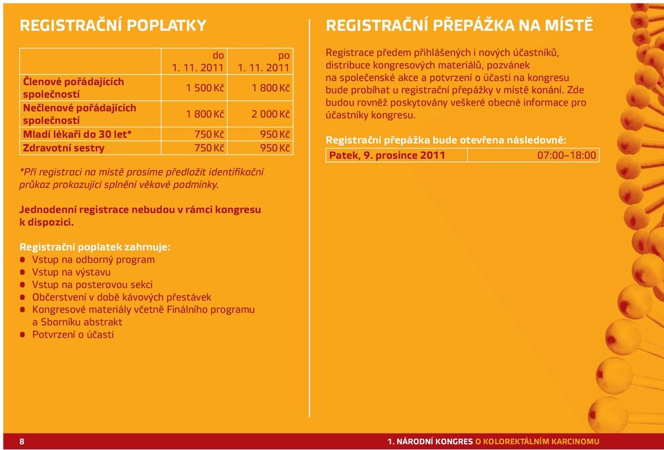 2011 Členové pořádajících společností 1 500 Kč 1 800 Kč Nečlenové pořádajících společností 1 800 Kč 2 000 Kč Mladí lékaři do 30 let* 750 Kč 950 Kč Zdravotní sestry 750 Kč 950 Kč *Při registraci na