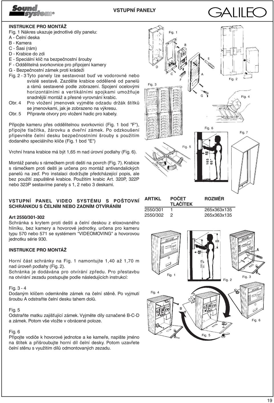 Bezpečnostní zámek proti krádeži Fig. 2-3 Tyto panely lze sestavovat buď ve vodorovné nebo svislé sestavě. Zazděte krabice oddělené od panelů a rámů sestavené podle zobrazení.