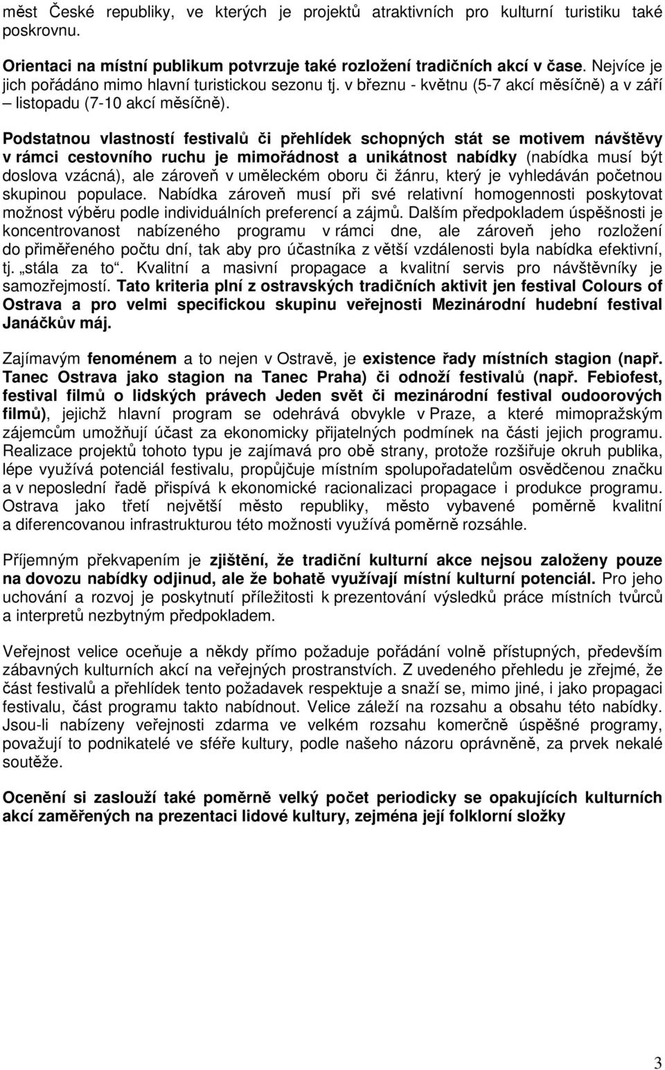 Podstatnou vlastností festivalů či přehlídek schopných stát se motivem návštěvy v rámci cestovního ruchu je mimořádnost a unikátnost nabídky (nabídka musí být doslova vzácná), ale zároveň v uměleckém