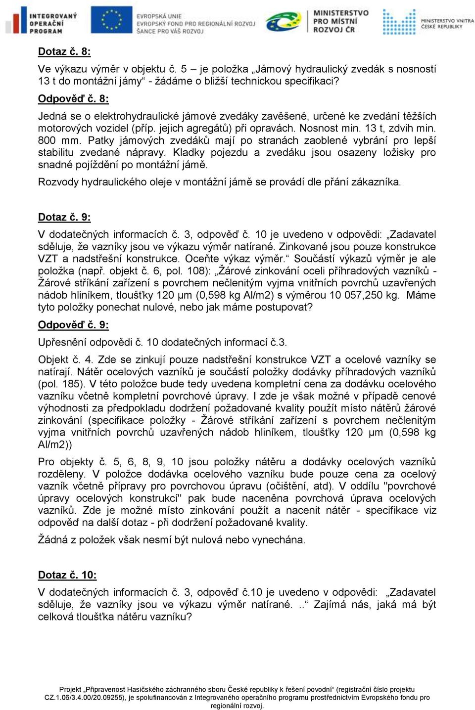 Patky jámových zvedáků mají po stranách zaoblené vybrání pro lepší stabilitu zvedané nápravy. Kladky pojezdu a zvedáku jsou osazeny ložisky pro snadné pojíždění po montážní jámě.