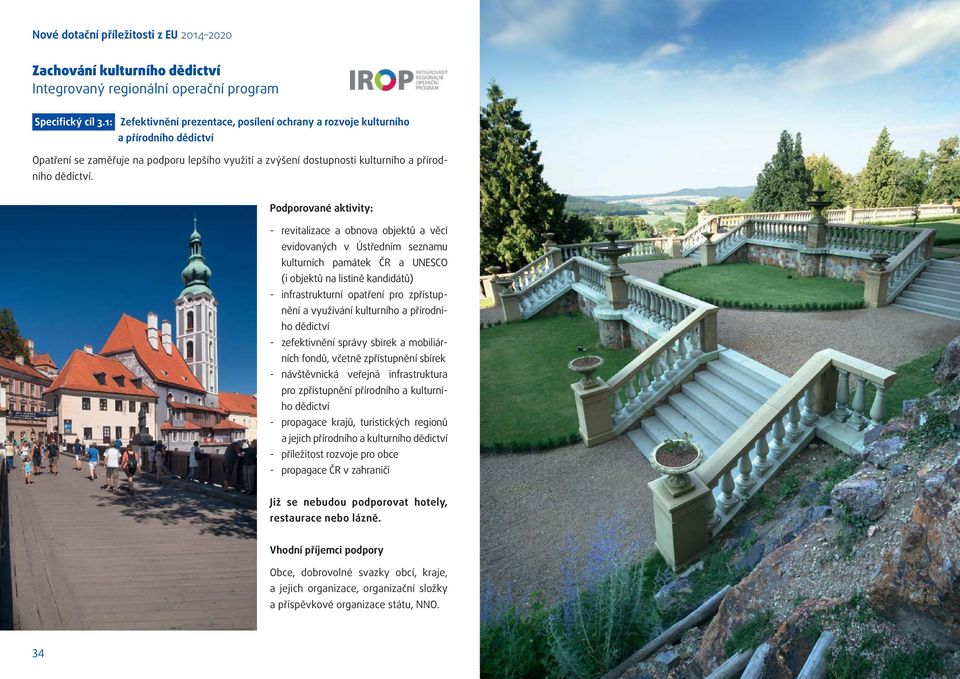 - revitalizace a obnova objektů a věcí evidovaných v Ústředním seznamu kulturních památek ČR a UNESCO (i objektů na listině kandidátů) - infrastrukturní opatření pro zpřístupnění a využívání