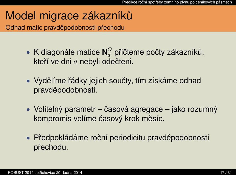 Vydělíme řádky jejich součty, tím získáme odhad pravděpodobností.