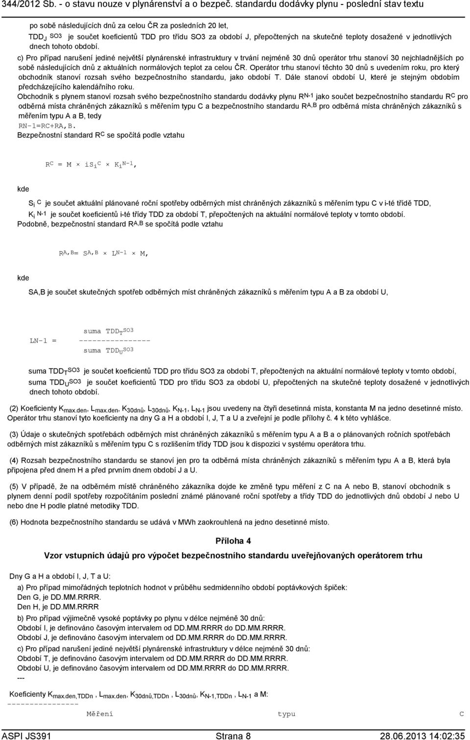 ČR. Operátor trhu stanoví těchto 30 dnů s uvedením roku, pro který obchodník stanoví rozsah svého bezpečnostního standardu, jako období T.