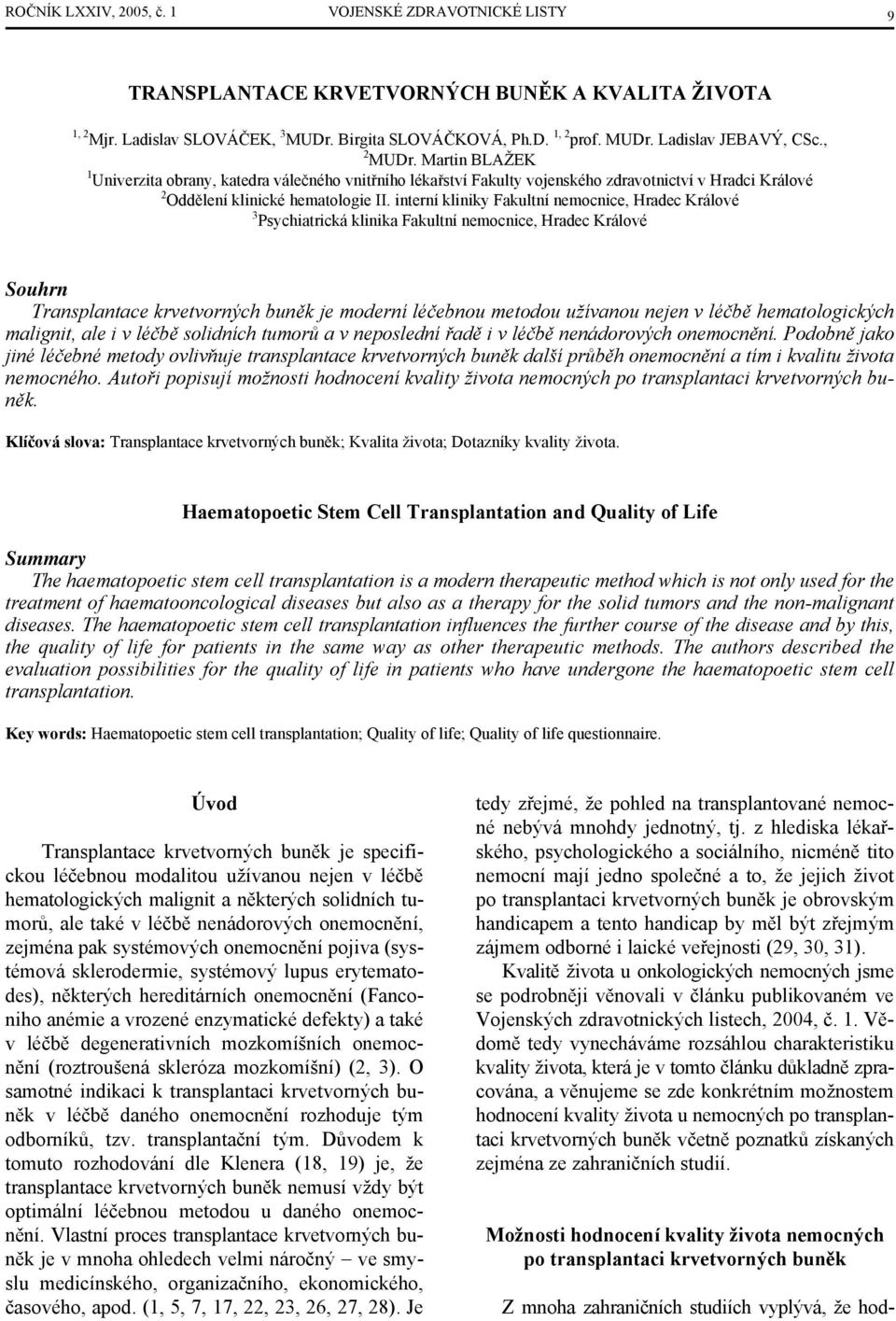 interní kliniky Fakultní nemocnice, Hradec Králové 3 Psychiatrická klinika Fakultní nemocnice, Hradec Králové Souhrn Transplantace krvetvorných buněk je moderní léčebnou metodou užívanou nejen v