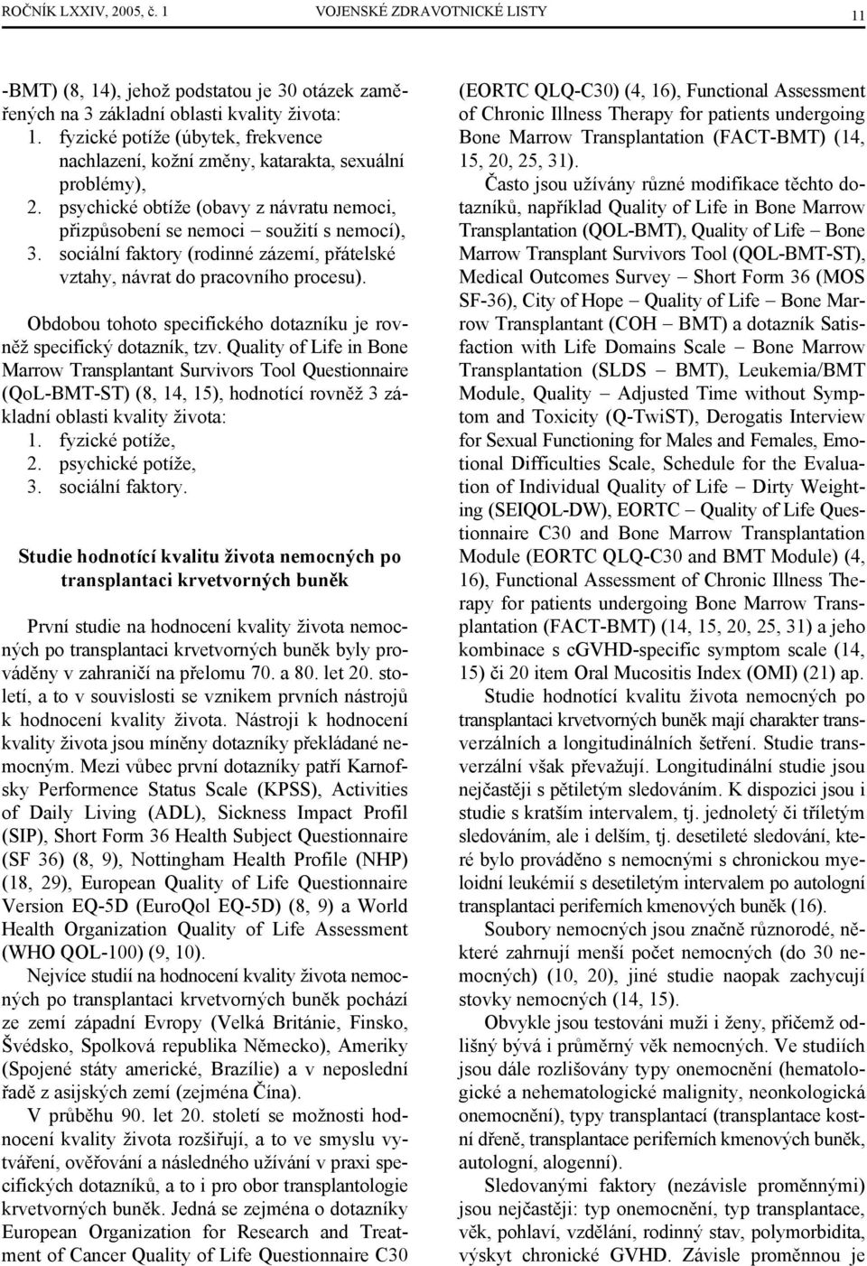 sociální faktory (rodinné zázemí, přátelské vztahy, návrat do pracovního procesu). Obdobou tohoto specifického dotazníku je rovněž specifický dotazník, tzv.