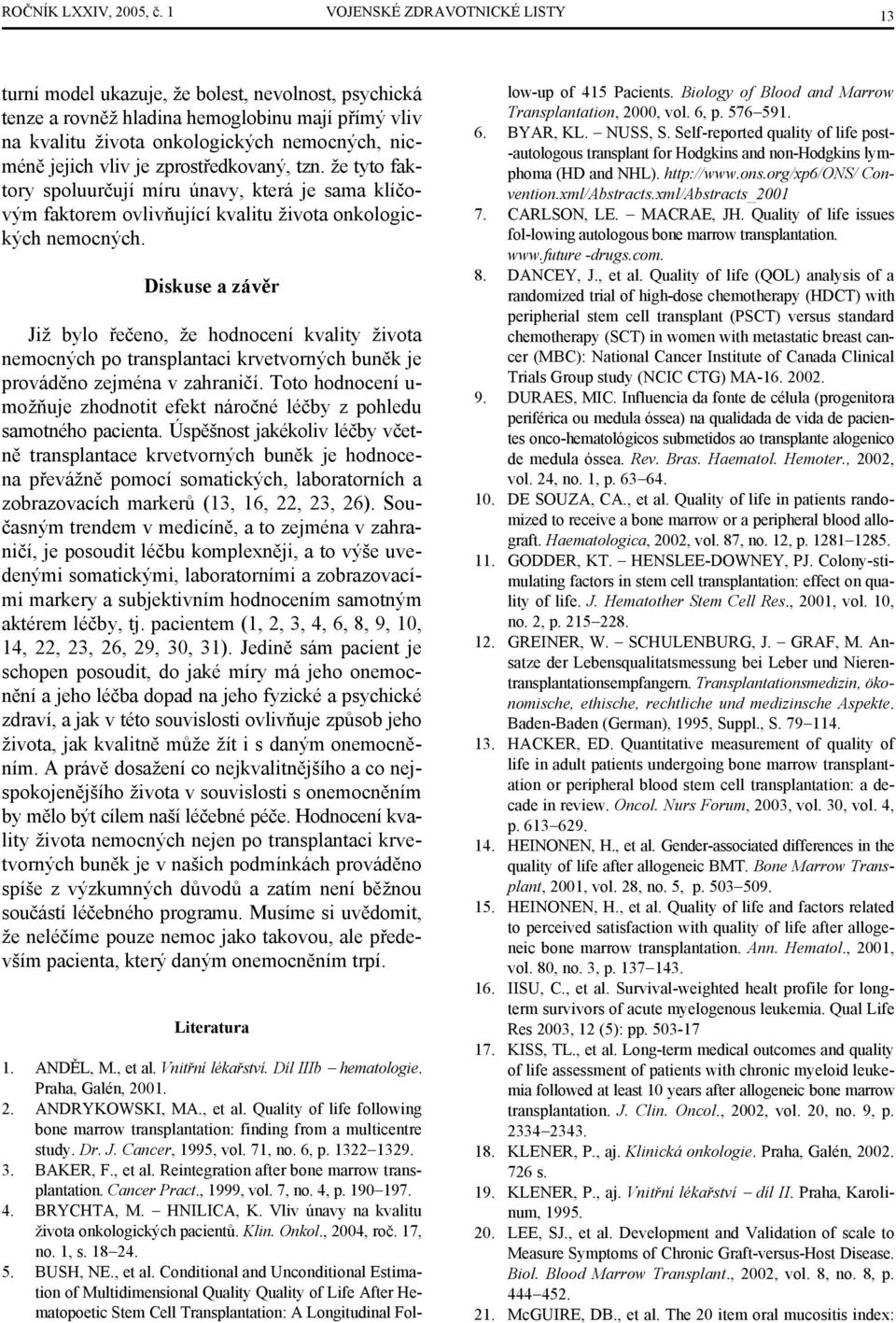 je zprostředkovaný, tzn. že tyto faktory spoluurčují míru únavy, která je sama klíčovým faktorem ovlivňující kvalitu života onkologických nemocných.