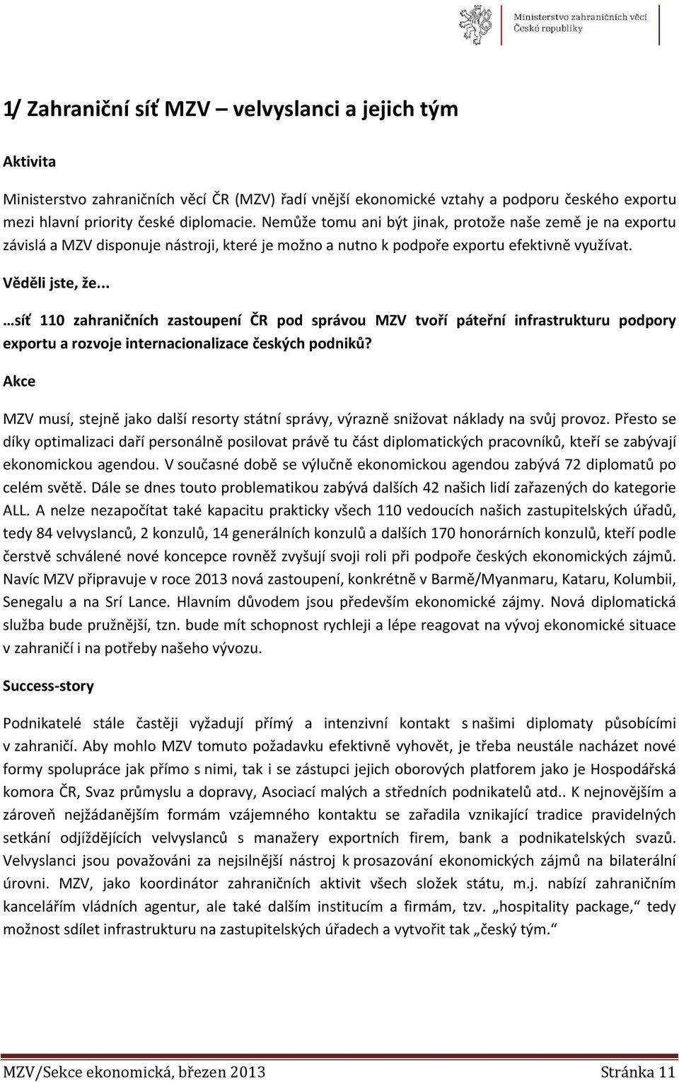 .. síť 110 zahraničních zastoupení ČR pod správou MZV tvoří páteřní infrastrukturu podpory exportu a rozvoje internacionalizace českých podniků?