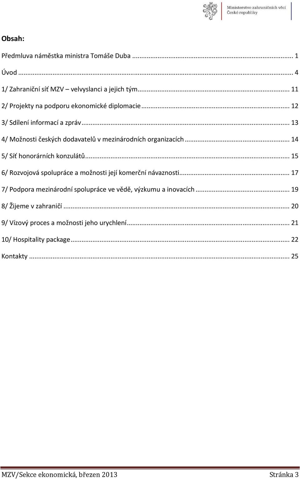 .. 14 5/ Síť honorárních konzulátů... 15 6/ Rozvojová spolupráce a možnosti její komerční návaznosti.