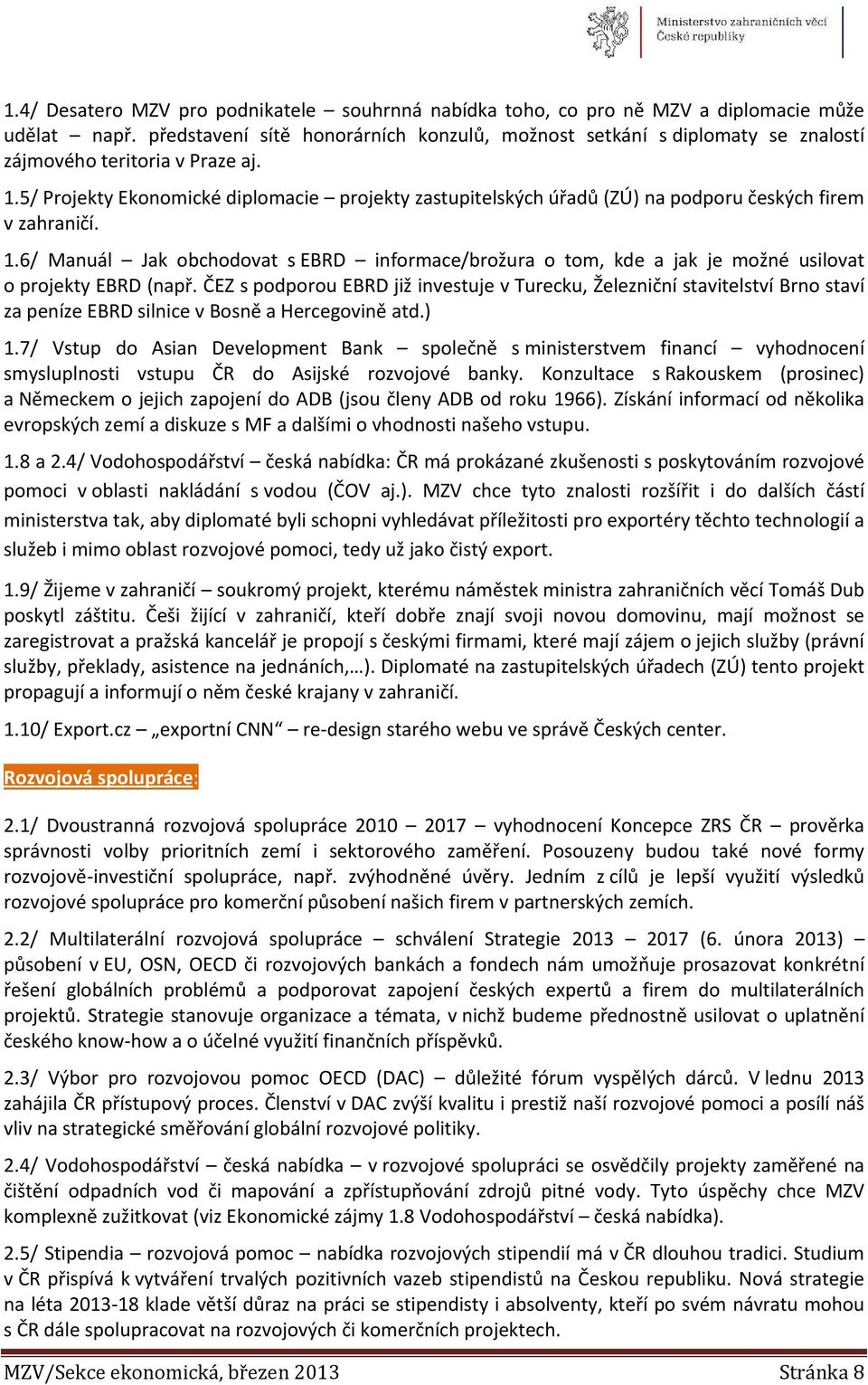 5/ Projekty Ekonomické diplomacie projekty zastupitelských úřadů (ZÚ) na podporu českých firem v zahraničí. 1.