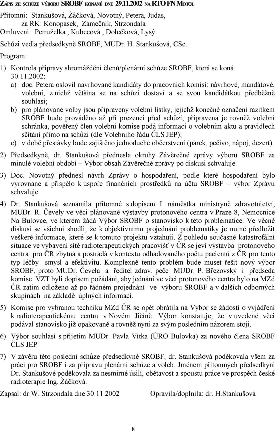 H. Stankušová, CSc. Program: 1) Kontrola přípravy shromáždění členů/plenární schůze SROBF, která se koná 30.11.2002: a) doc.