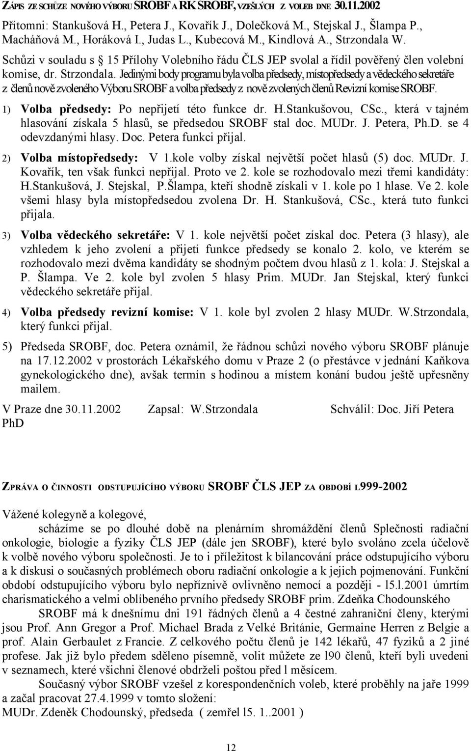 W. Schůzi v souladu s 15 Přílohy Volebního řádu ČLS JEP svolal a řídil pověřený člen volební komise, dr. Strzondala.