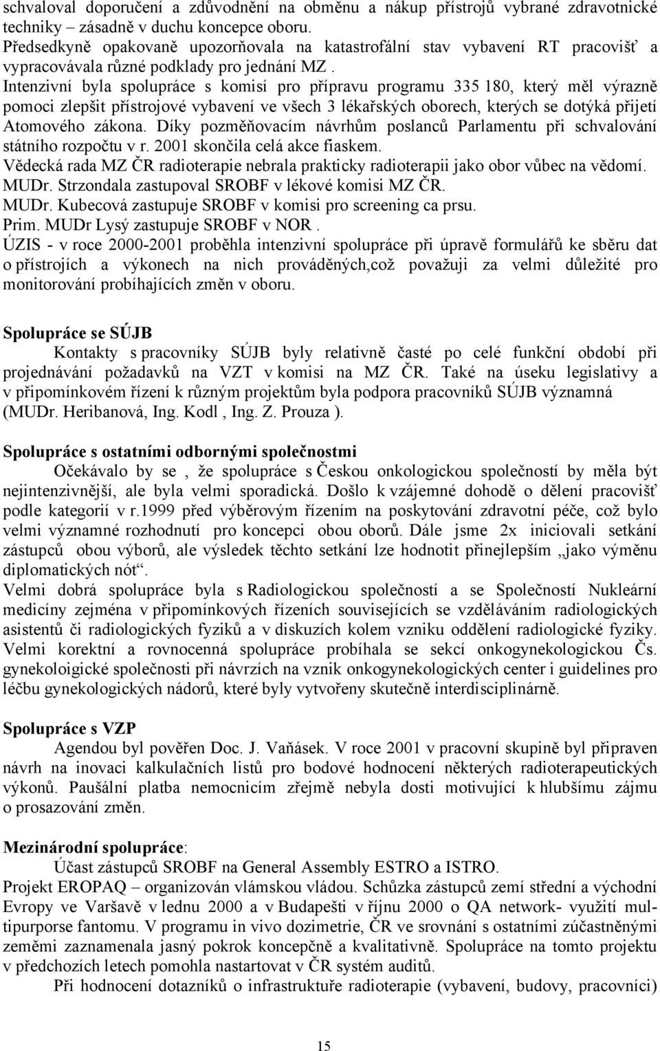 Intenzivní byla spolupráce s komisí pro přípravu programu 335 180, který měl výrazně pomoci zlepšit přístrojové vybavení ve všech 3 lékařských oborech, kterých se dotýká přijetí Atomového zákona.