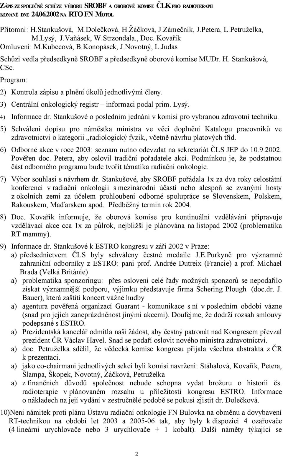 Program: 2) Kontrola zápisu a plnění úkolů jednotlivými členy. 3) Centrální onkologický registr informaci podal prim. Lysý. 4) Informace dr.