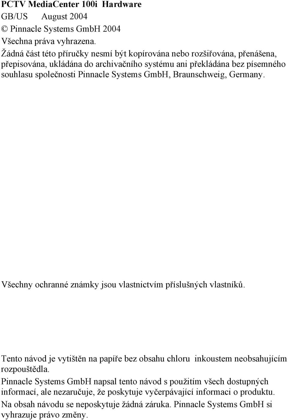 Pinnacle Systems GmbH, Braunschweig, Germany. Všechny ochranné známky jsou vlastnictvím příslušných vlastníků.