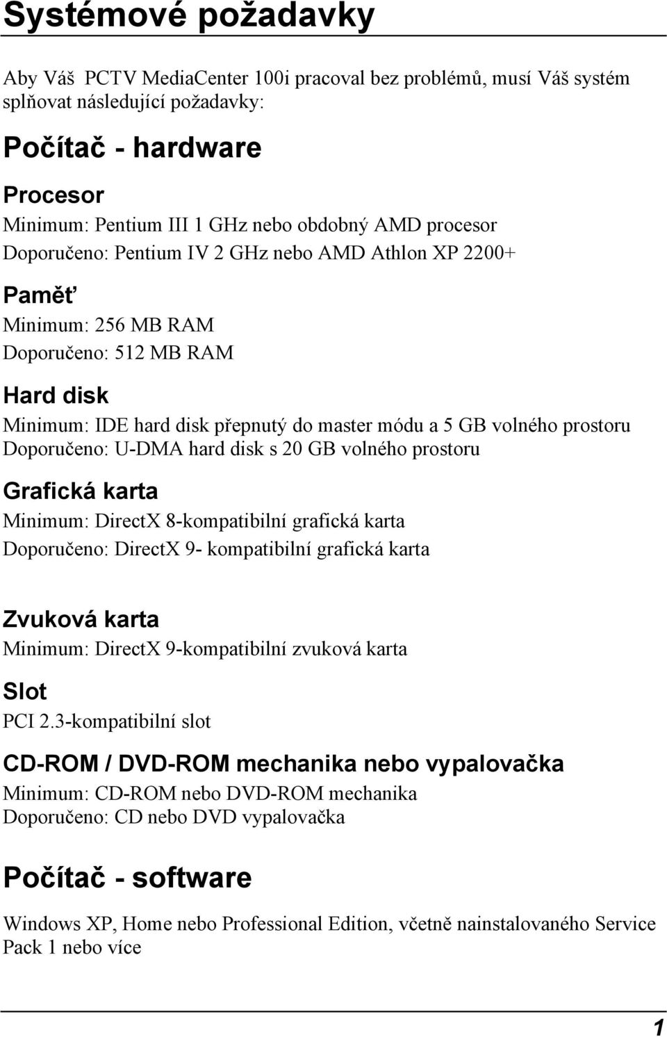 Doporučeno: U-DMA hard disk s 20 GB volného prostoru Grafická karta Minimum: DirectX 8-kompatibilní grafická karta Doporučeno: DirectX 9- kompatibilní grafická karta Zvuková karta Minimum: DirectX