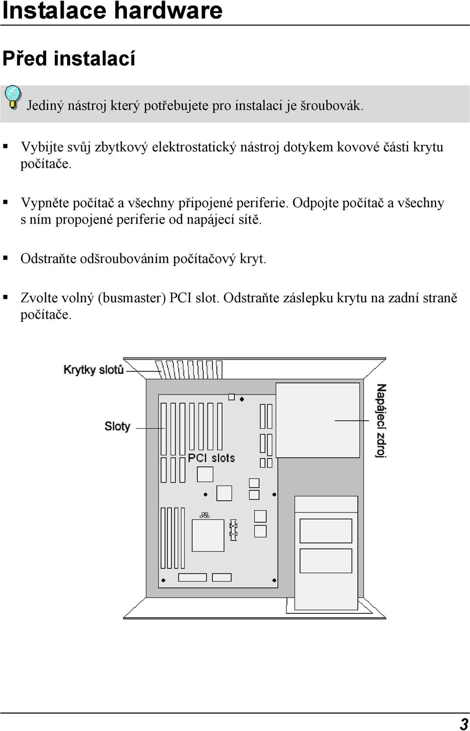 Vypněte počítač a všechny připojené periferie.