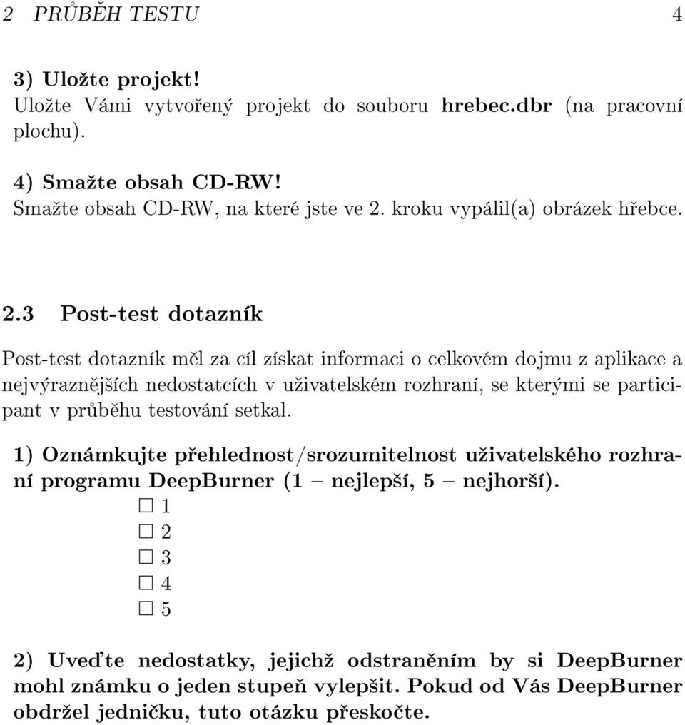 3 Post-test dotazník Post-test dotazník m l za cíl získat informaci o celkovém dojmu z aplikace a nejvýrazn j²ích nedostatcích v uºivatelském rozhraní, se kterými se