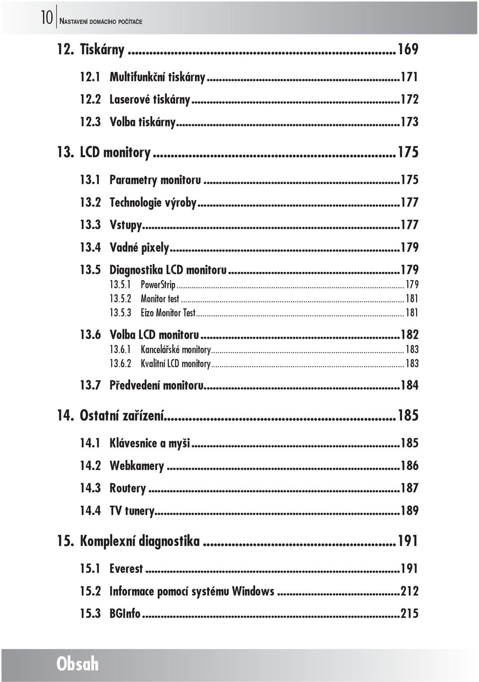 .. 181 13.6 Volba LCD monitoru...182 13.6.1 Kancelářské monitory... 183 13.6.2 Kvalitní LCD monitory... 183 13.7 Předvedení monitoru...184 14. Ostatní zařízení...185 14.