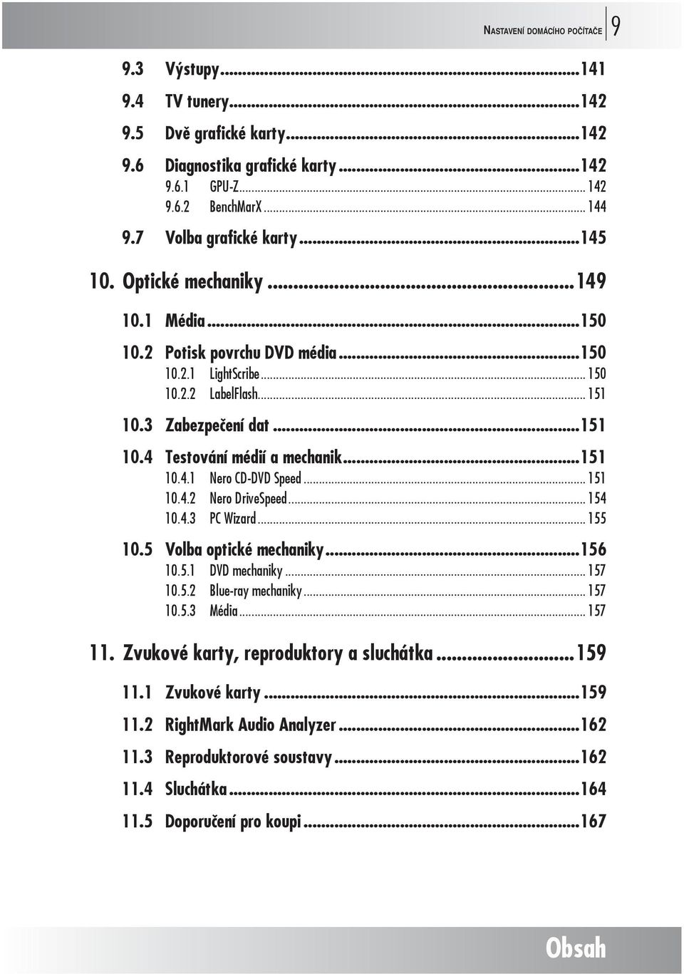 ..151 10.4.1 Nero CD-DVD Speed... 151 10.4.2 Nero DriveSpeed... 154 10.4.3 PC Wizard... 155 10.5 Volba optické mechaniky...156 10.5.1 DVD mechaniky... 157 10.5.2 Blue-ray mechaniky... 157 10.5.3 Média.