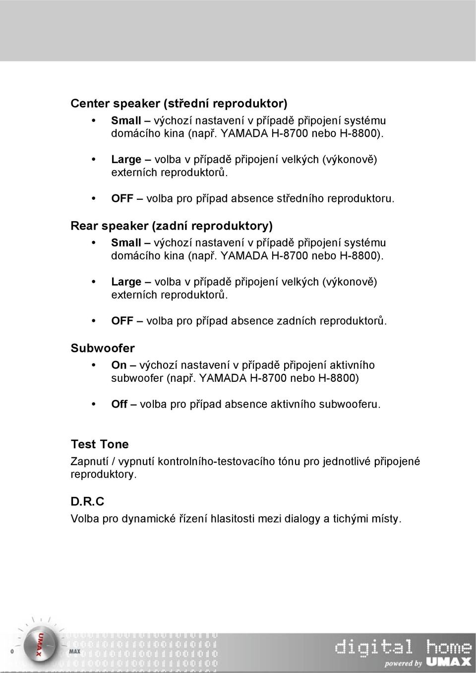 Rear speaker (zadní reproduktory) Small výchozí nastavení v případě připojení systému domácího kina (např. YAMADA H-8700 nebo H-8800).