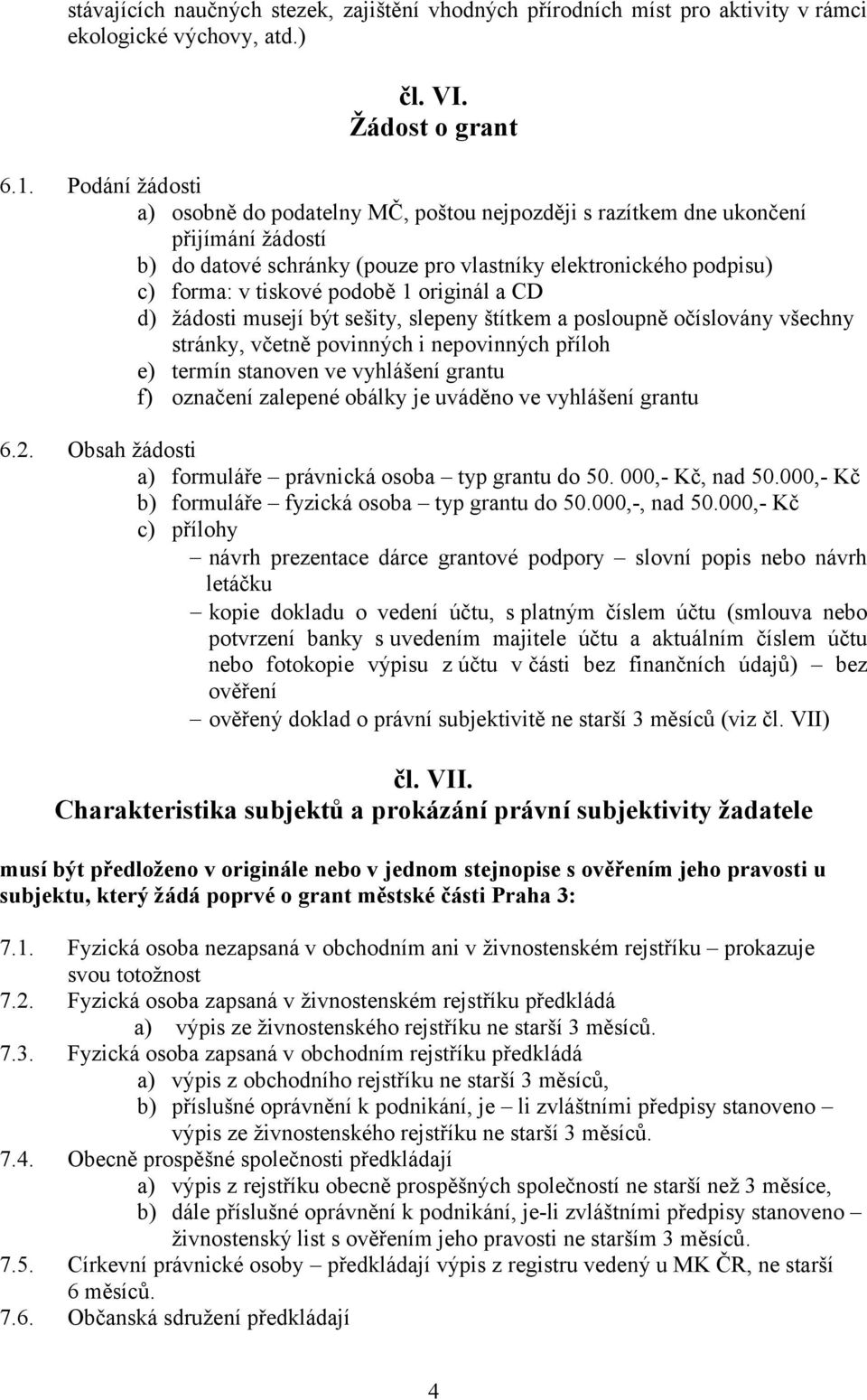 originál a CD d) žádosti musejí být sešity, slepeny štítkem a posloupně očíslovány všechny stránky, včetně povinných i nepovinných příloh e) termín stanoven ve vyhlášení grantu f) označení zalepené