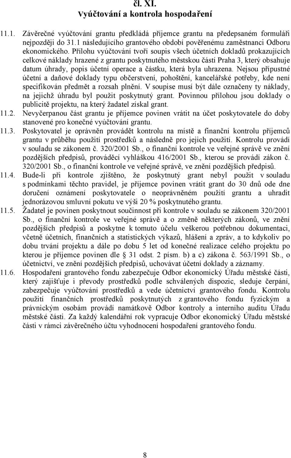 Přílohu vyúčtování tvoří soupis všech účetních dokladů prokazujících celkové náklady hrazené z grantu poskytnutého městskou částí Praha 3, který obsahuje datum úhrady, popis účetní operace a částku,