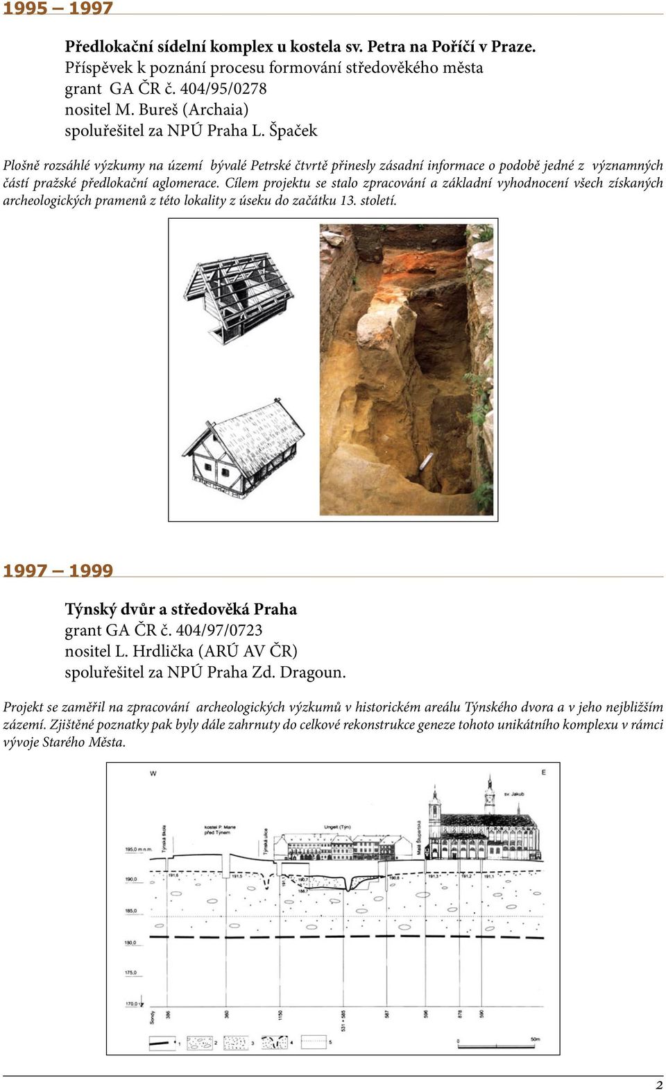 Cílem projektu se stalo zpracování a základní vyhodnocení všech získaných archeologických pramenů z této lokality z úseku do začátku 13. století.