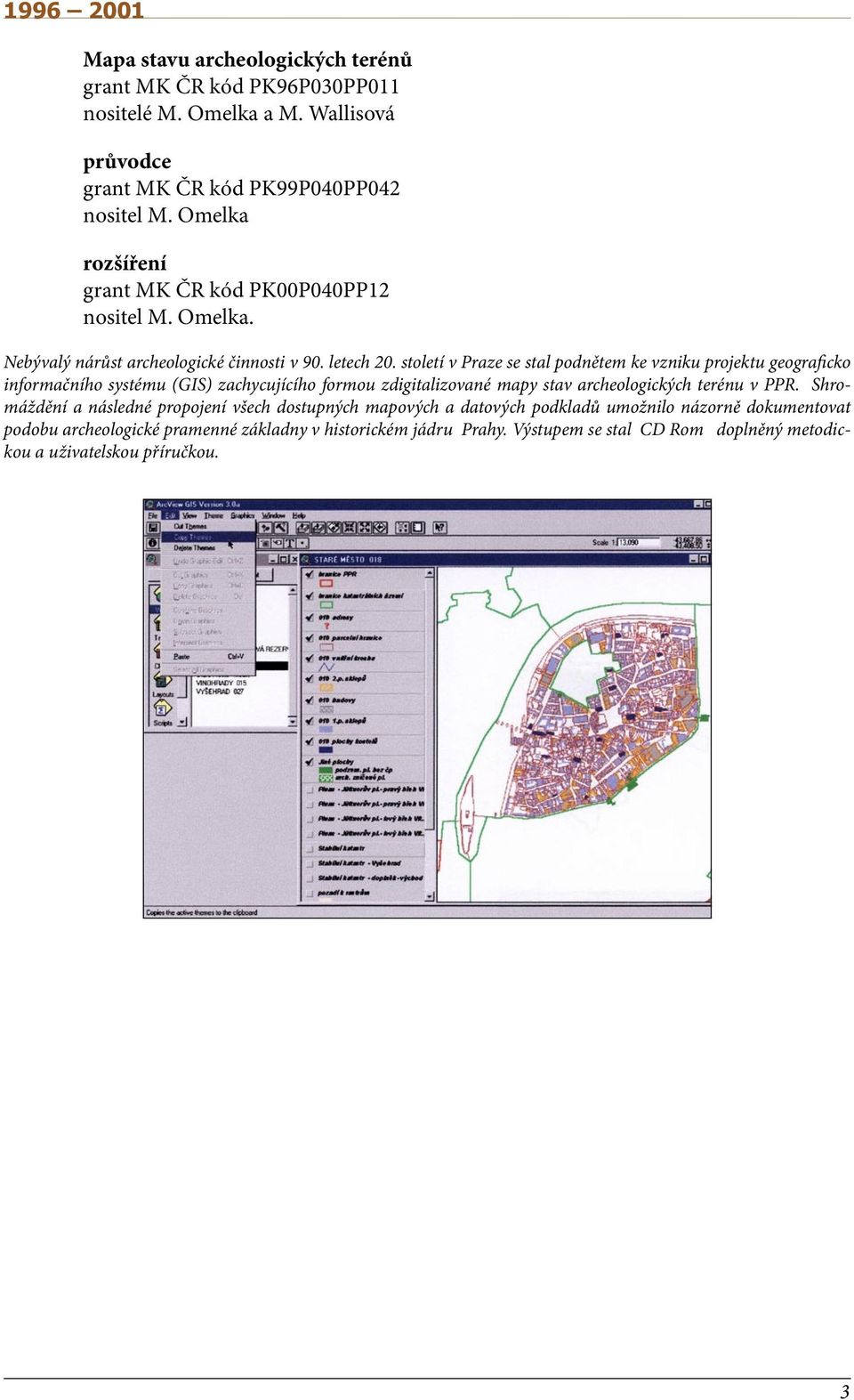 století v Praze se stal podnětem ke vzniku projektu geograficko informačního systému (GIS) zachycujícího formou zdigitalizované mapy stav archeologických terénu v PPR.