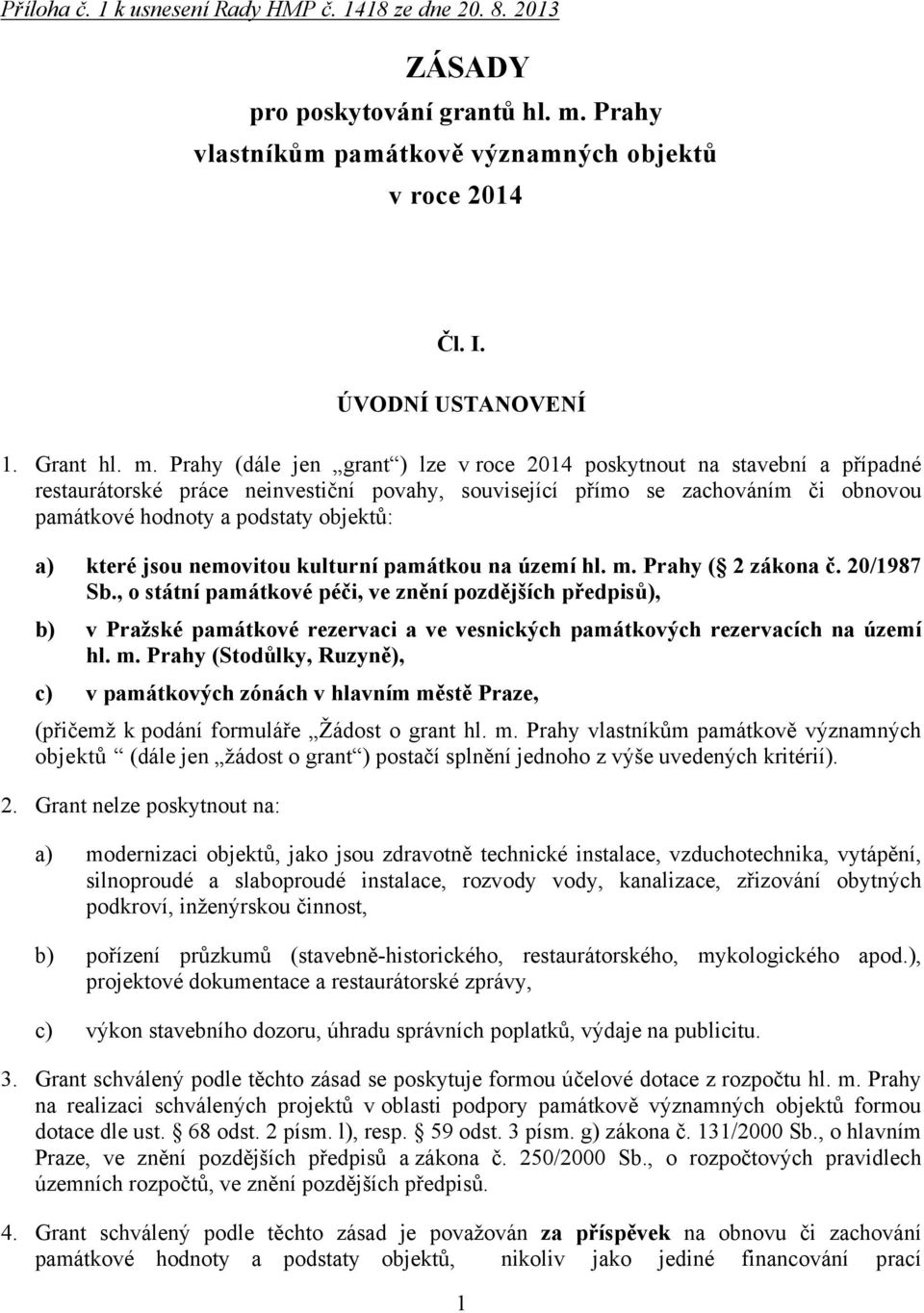 Prahy (dále jen grant ) lze v roce 2014 poskytnout na stavební a případné restaurátorské práce neinvestiční povahy, související přímo se zachováním či obnovou památkové hodnoty a podstaty objektů: a)