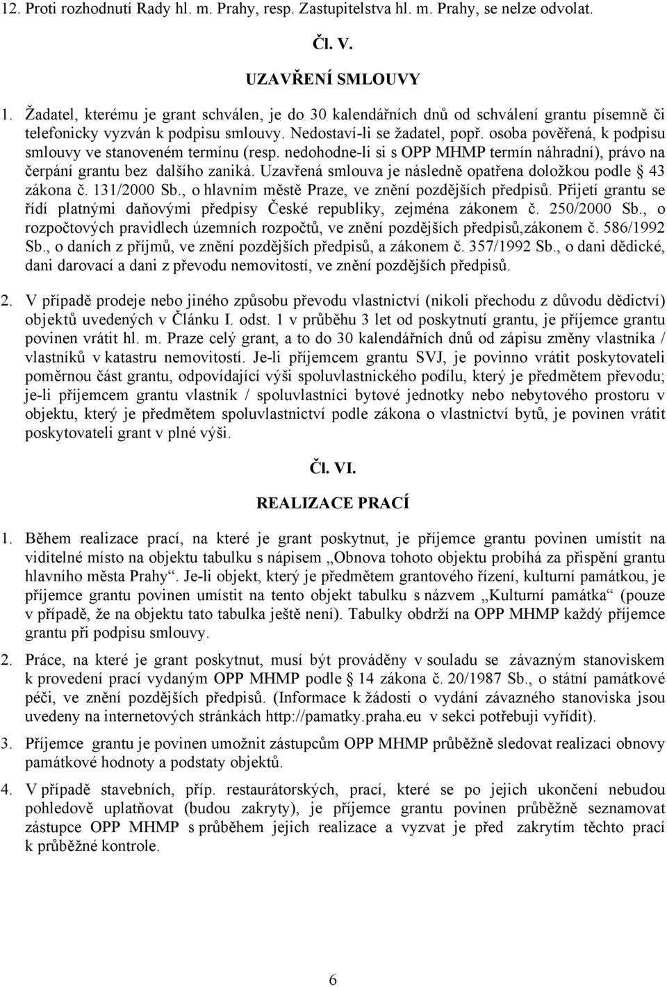 osoba pověřená, k podpisu smlouvy ve stanoveném termínu (resp. nedohodne-li si s OPP MHMP termín náhradní), právo na čerpání grantu bez dalšího zaniká.