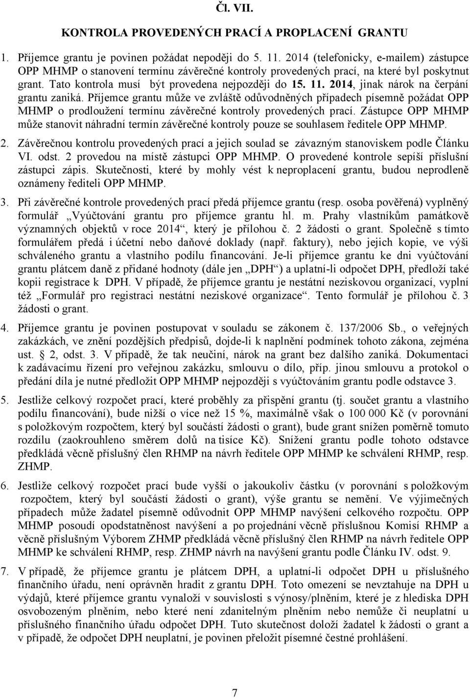 2014, jinak nárok na čerpání grantu zaniká. Příjemce grantu může ve zvláště odůvodněných případech písemně požádat OPP MHMP o prodloužení termínu závěrečné kontroly provedených prací.