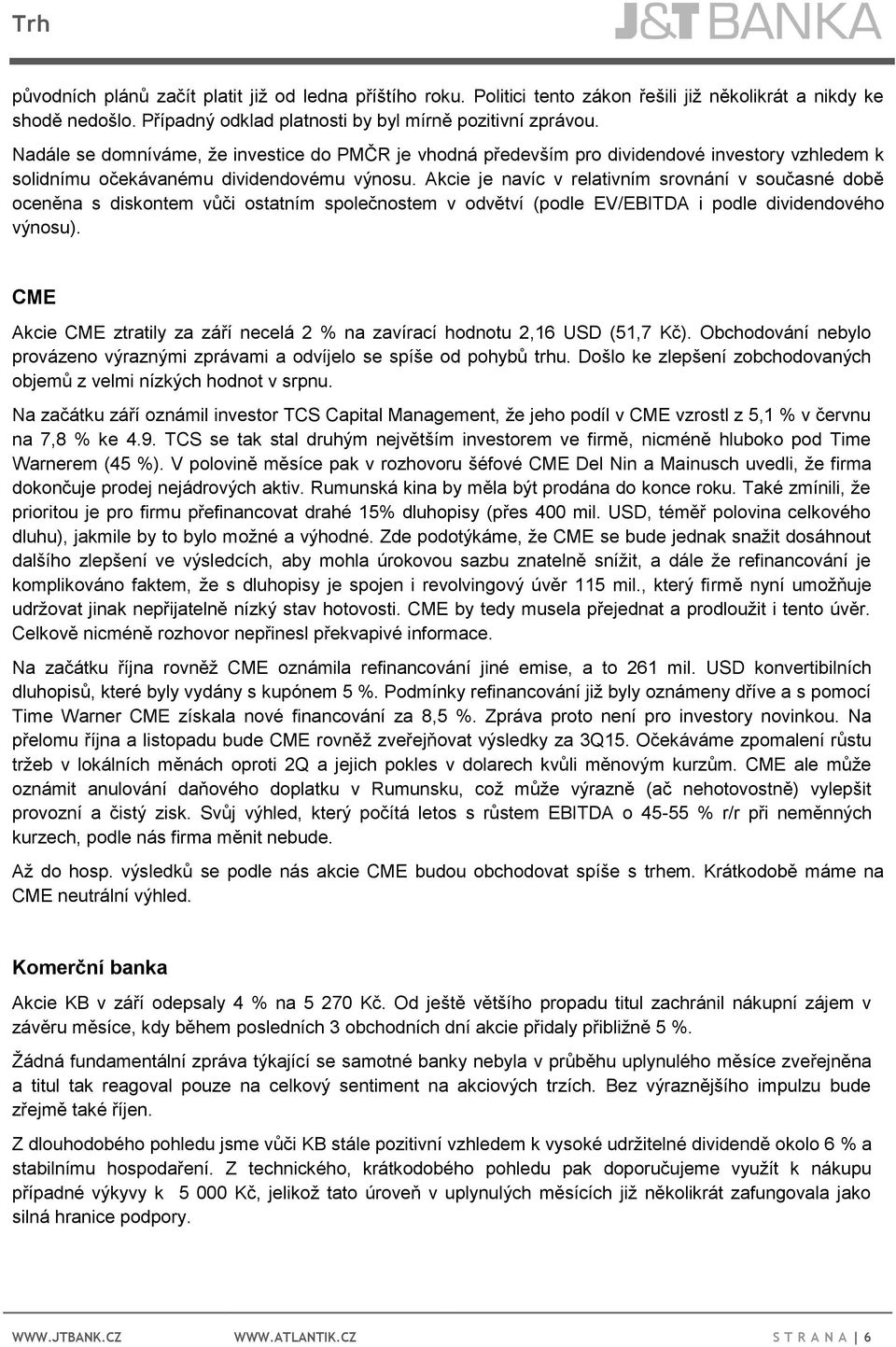 Akcie je navíc v relativním srovnání v současné době oceněna s diskontem vůči ostatním společnostem v odvětví (podle EV/EBITDA i podle dividendového výnosu).