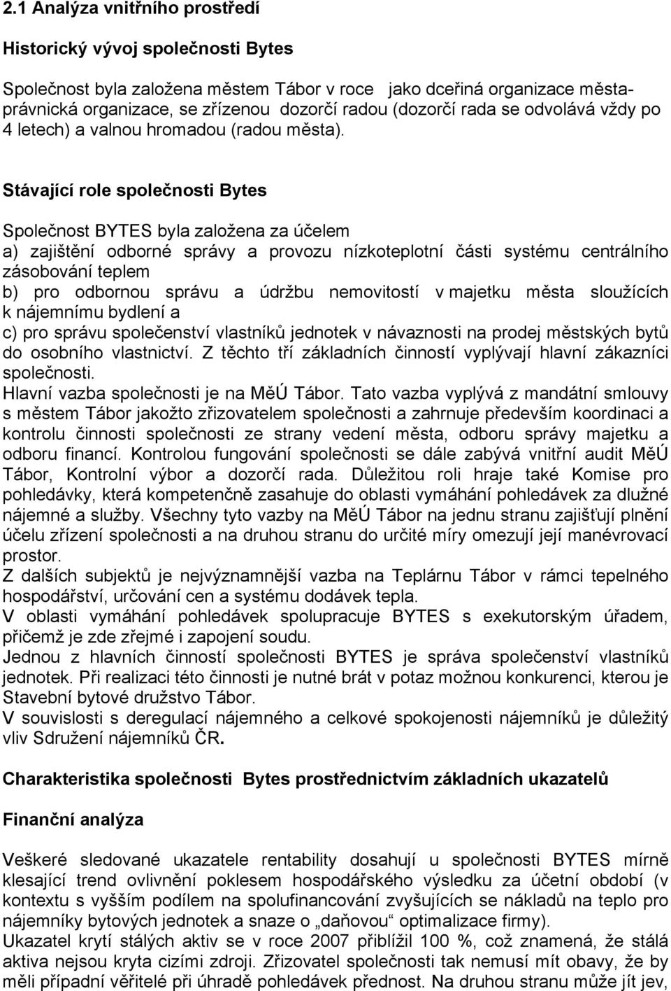 Stávající role společnosti Bytes Společnost BYTES byla založena za účelem a) zajištění odborné správy a provozu nízkoteplotní části systému centrálního zásobování teplem b) pro odbornou správu a