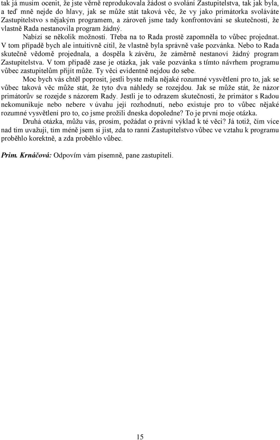 V tom případě bych ale intuitivně cítil, že vlastně byla správně vaše pozvánka. Nebo to Rada skutečně vědomě projednala, a dospěla k závěru, že záměrně nestanoví žádný program Zastupitelstva.