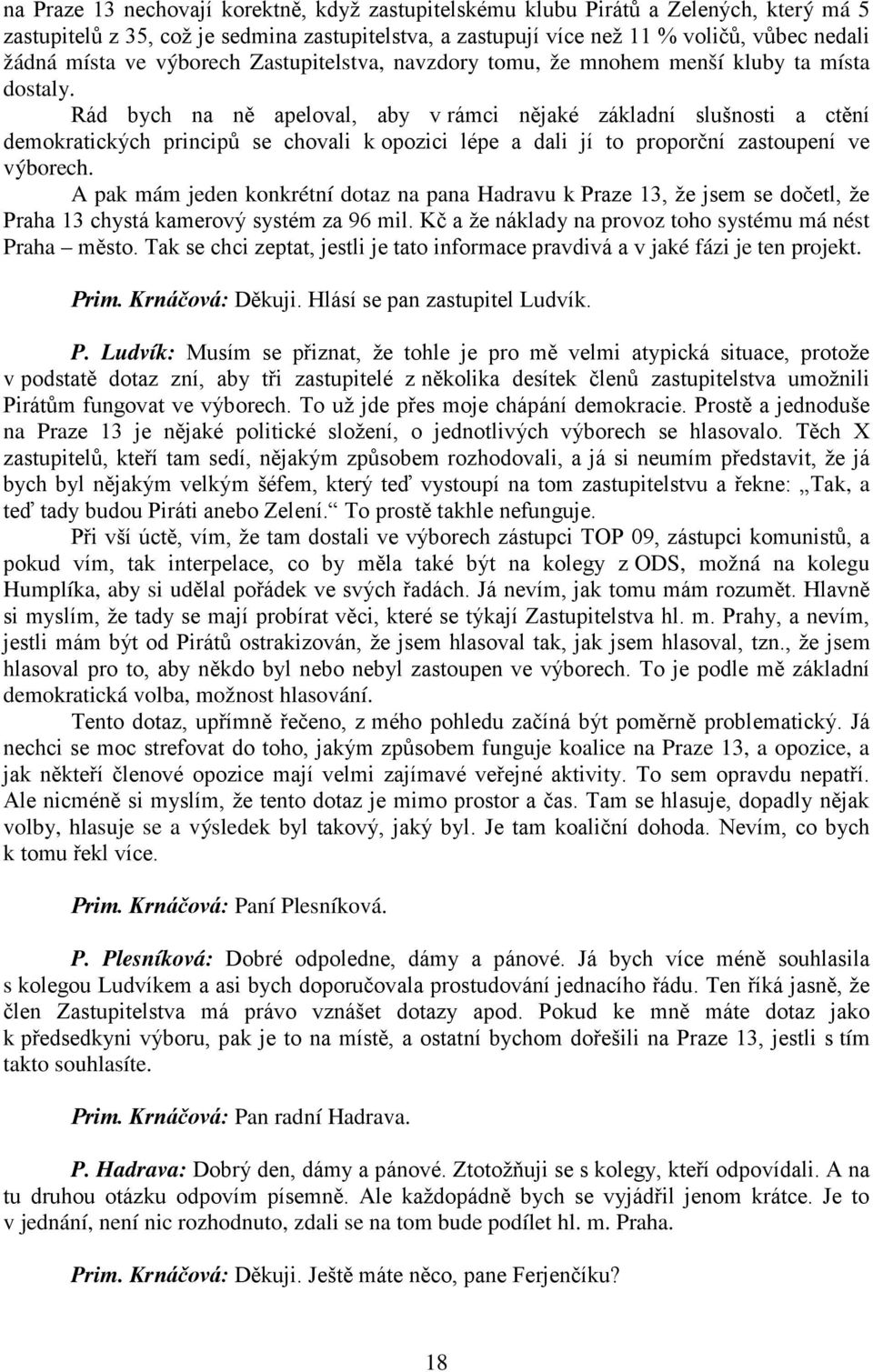 Rád bych na ně apeloval, aby v rámci nějaké základní slušnosti a ctění demokratických principů se chovali k opozici lépe a dali jí to proporční zastoupení ve výborech.