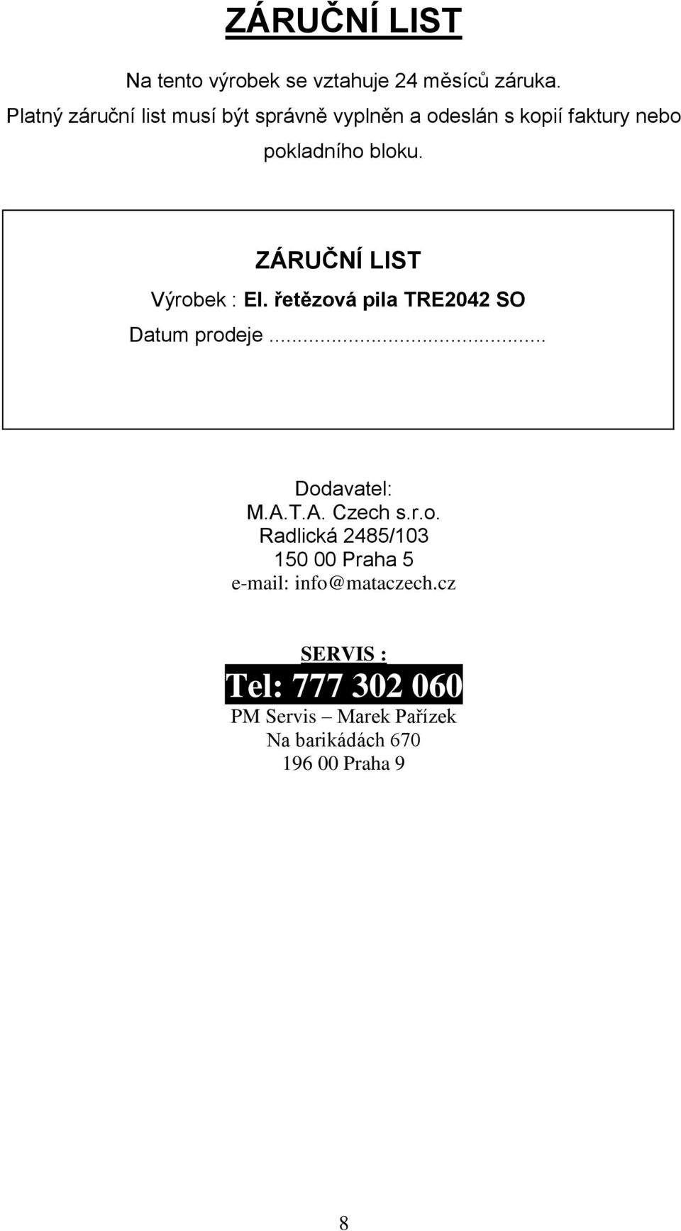 ZÁRUČNÍ LIST Výrobek : El. řetězová pila TRE2042 SO Datum prodeje... Dodavatel: M.A.T.A. Czech s.r.o. Radlická 2485/103 150 00 Praha 5 e-mail: info@mataczech.