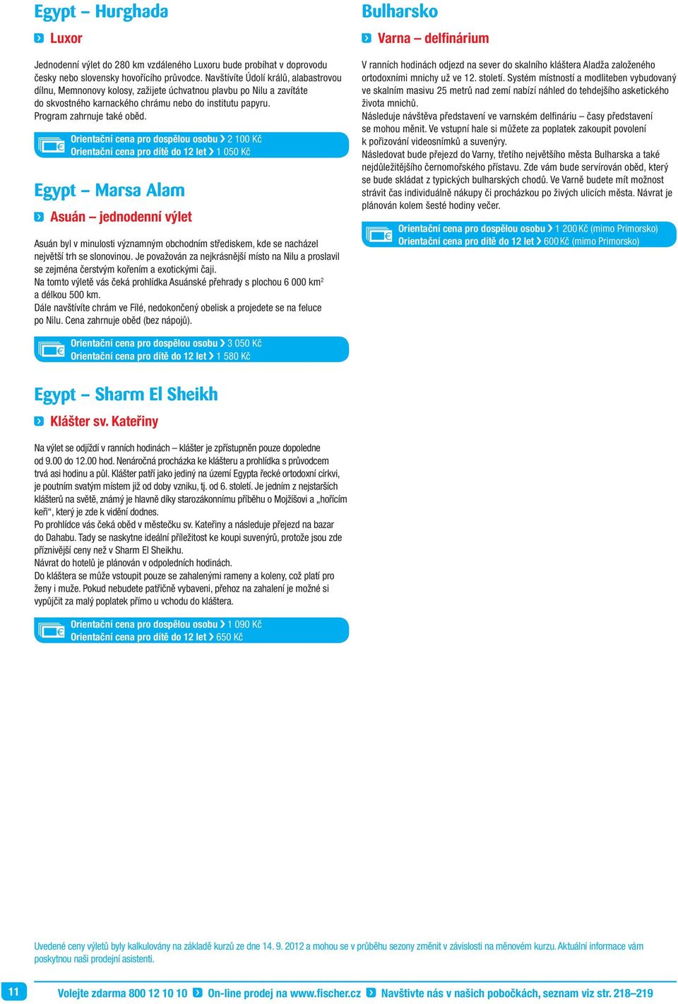 Orientační cena pro dospělou osobu 2 100 Kč Orientační cena pro dítě do 12 let 1 050 Kč Egypt Marsa Alam Asuán jednodenní výlet Asuán byl v minulosti významným obchodním střediskem, kde se nacházel
