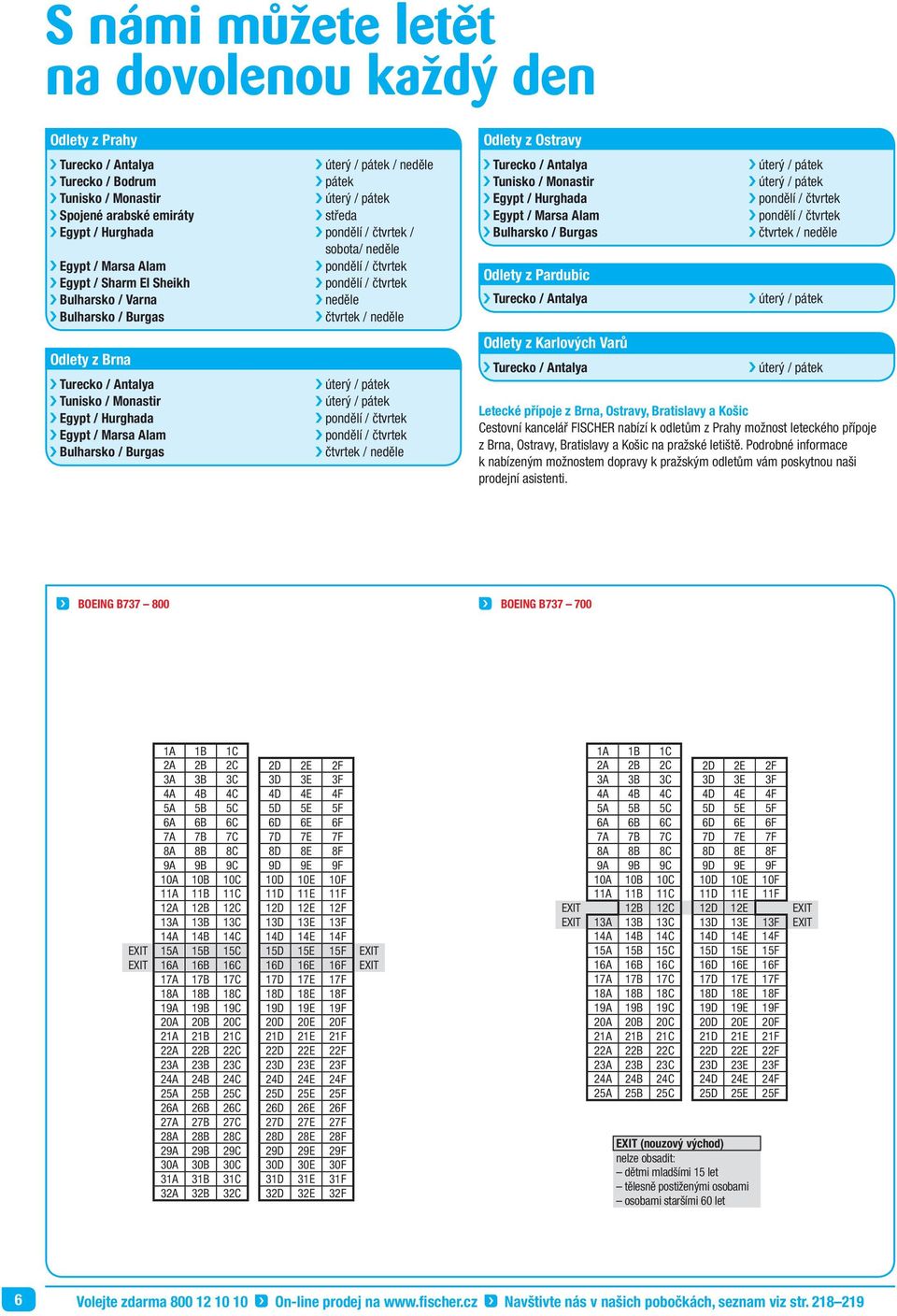 Turecko / Antalya úterý / pátek Tunisko / Monastir úterý / pátek Egypt / Hurghada pondělí / čtvrtek Egypt / Marsa Alam pondělí / čtvrtek Bulharsko / Burgas čtvrtek / neděle Odlety z Ostravy Turecko /