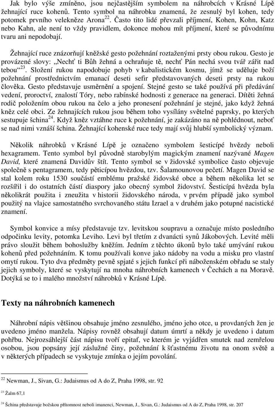 Žehnající ruce znázorňují kněžské gesto požehnání roztaženými prsty obou rukou. Gesto je provázené slovy: Nechť ti Bůh žehná a ochraňuje tě, nechť Pán nechá svou tvář zářit nad tebou 23.