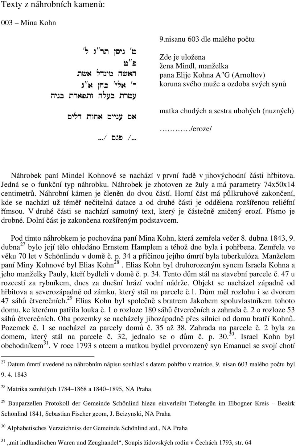 Mindel Kohnové se nachází v první řadě v jihovýchodní části hřbitova. Jedná se o funkční typ náhrobku. Náhrobek je zhotoven ze žuly a má parametry 74x50x14 centimetrů.