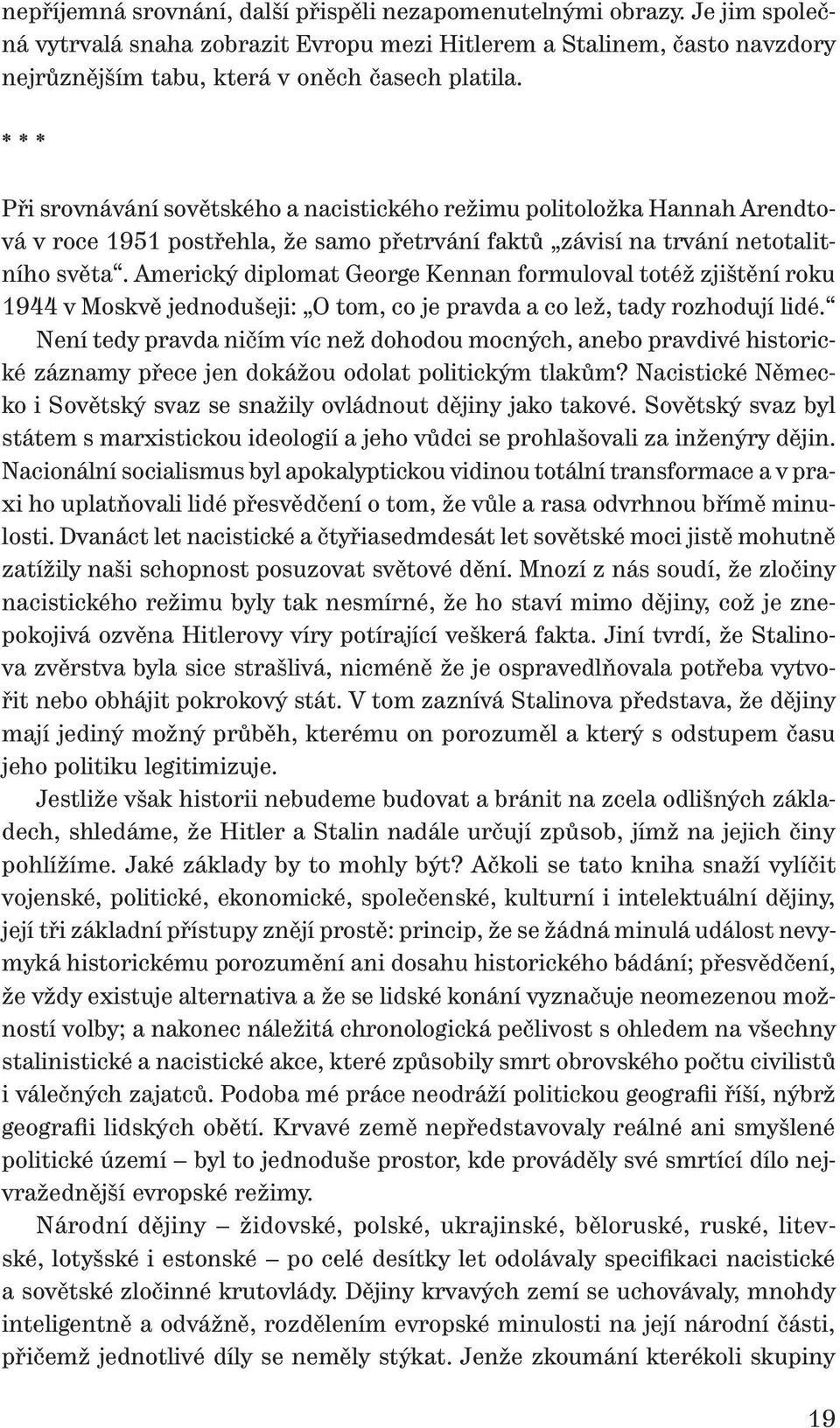 Americký diplomat George Kennan formuloval totéž zjištění roku 1944 v Moskvě jednodušeji: O tom, co je pravda a co lež, tady rozhodují lidé.