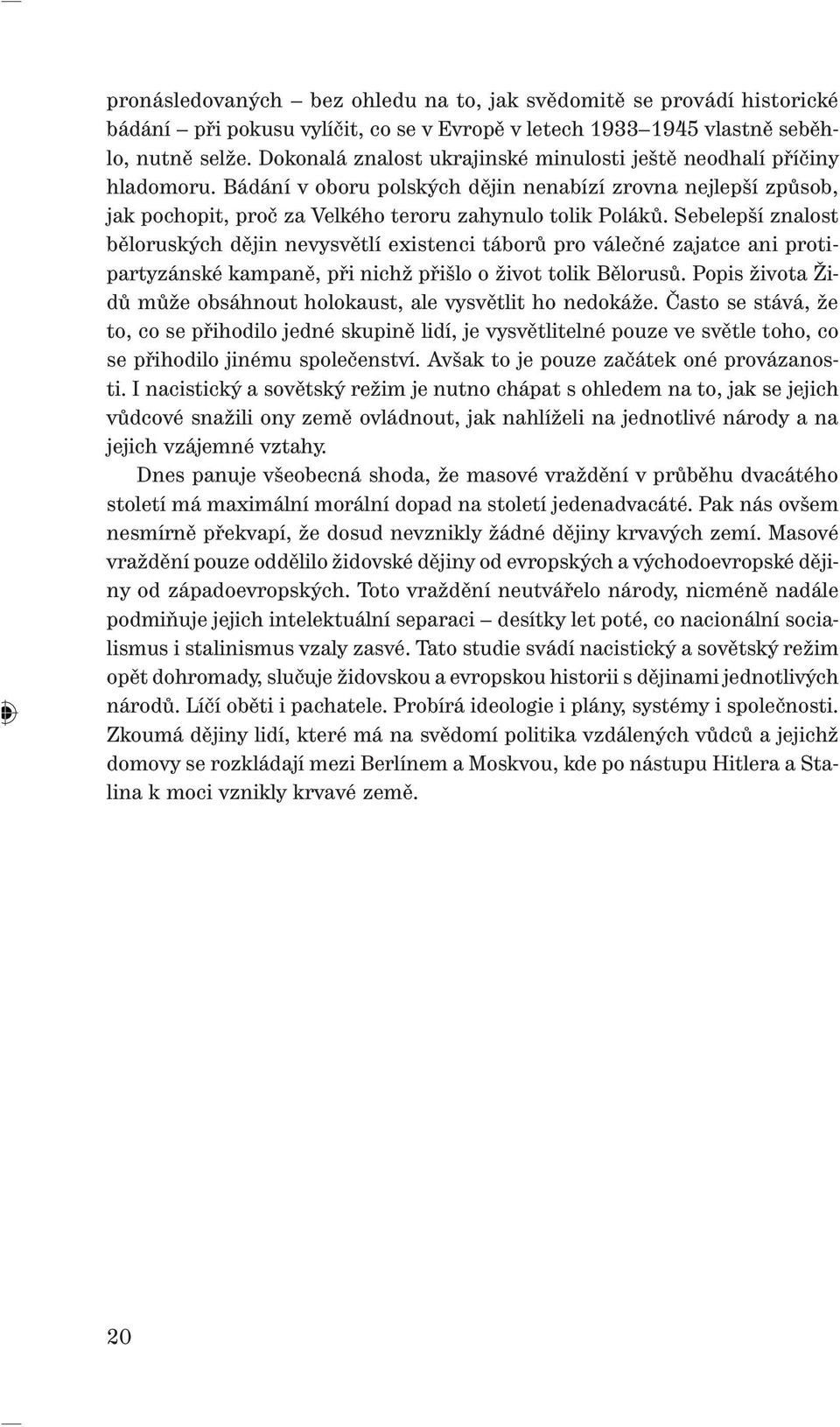 Sebelepší znalost běloruských dějin nevysvětlí existenci táborů pro válečné zajatce ani protipartyzánské kampaně, při nichž přišlo o život tolik Bělorusů.